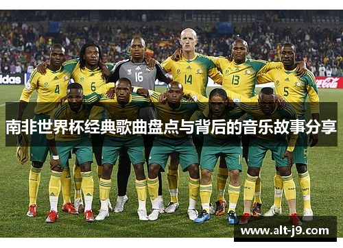 南非世界杯经典歌曲盘点与背后的音乐故事分享 南非世界杯经典歌曲盘点与背后的音乐故事分享
