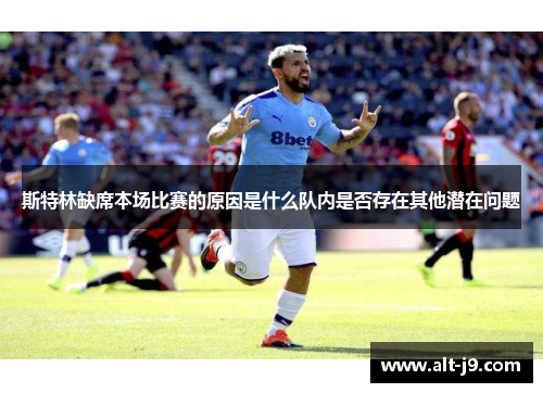 斯特林缺席本场比赛的原因是什么队内是否存在其他潜在问题 斯特林缺席本场比赛的原因是什么队内是否存在其他潜在问题