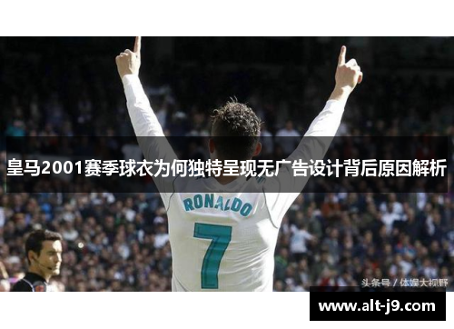 皇马2001赛季球衣为何独特呈现无广告设计背后原因解析