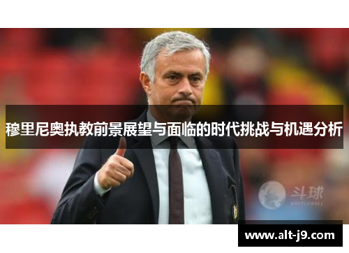 穆里尼奥执教前景展望与面临的时代挑战与机遇分析