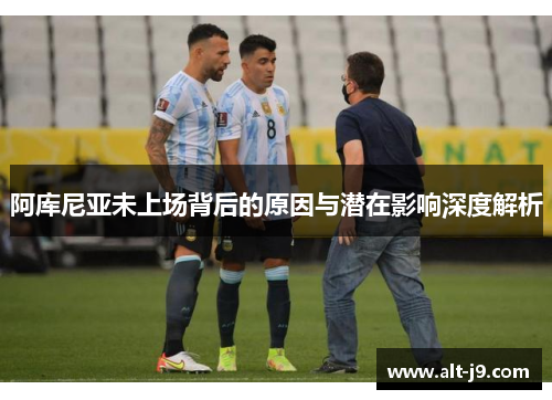 阿库尼亚未上场背后的原因与潜在影响深度解析