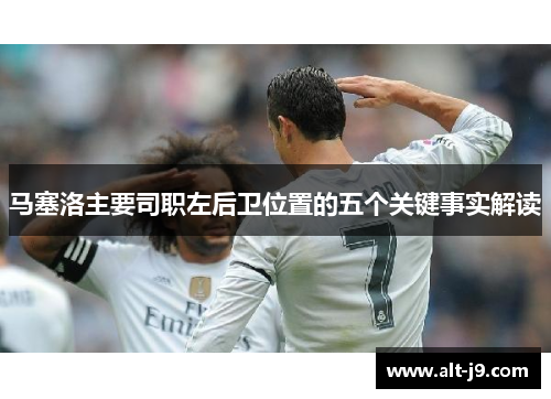 马塞洛主要司职左后卫位置的五个关键事实解读