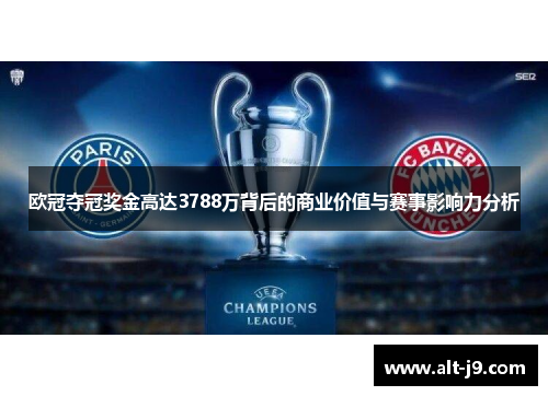 欧冠夺冠奖金高达3788万背后的商业价值与赛事影响力分析 欧冠夺冠奖金高达3788万背后的商业价值与赛事影响力分析