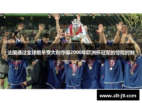法国通过金球绝杀意大利夺得2000年欧洲杯冠军的惊险时刻