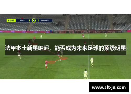 法甲本土新星崛起，能否成为未来足球的顶级明星