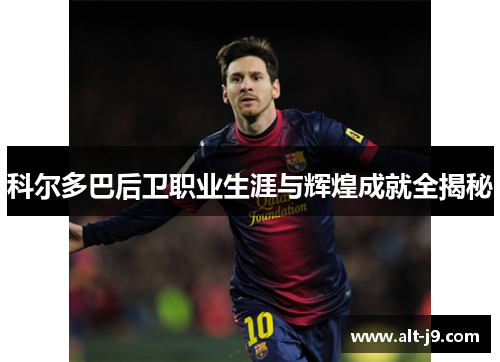科尔多巴后卫职业生涯与辉煌成就全揭秘 科尔多巴后卫职业生涯与辉煌成就全揭秘