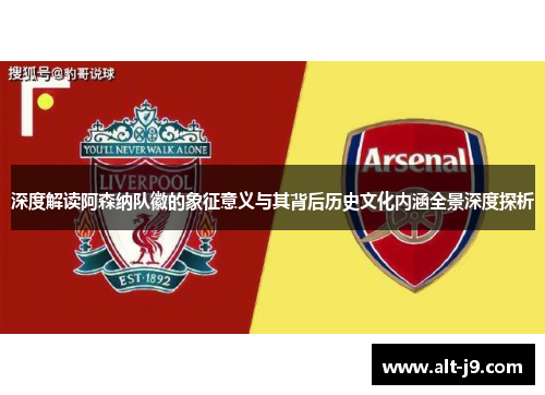 深度解读阿森纳队徽的象征意义与其背后历史文化内涵全景深度探析