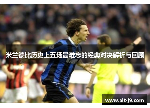 米兰德比历史上五场最难忘的经典对决解析与回顾