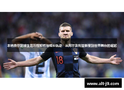 本纳赛尔足球生涯历程解析与成长轨迹:从阿尔及利亚新星到世界舞台的崛起 本纳赛尔足球生涯历程解析与成长轨迹:从阿尔及利亚新星到世界舞台的崛起