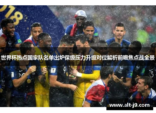 世界杯热点国家队名单出炉保级压力升级对位解析前瞻焦点战全景