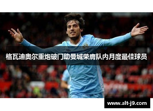 格瓦迪奥尔重炮破门助曼城荣膺队内月度最佳球员