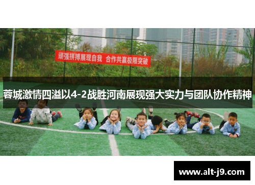蓉城激情四溢以4-2战胜河南展现强大实力与团队协作精神 蓉城激情四溢以4-2战胜河南展现强大实力与团队协作精神