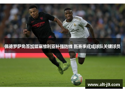 佩德罗萨免签加盟塞维利亚补强防线 新赛季或成球队关键球员 佩德罗萨免签加盟塞维利亚补强防线 新赛季或成球队关键球员